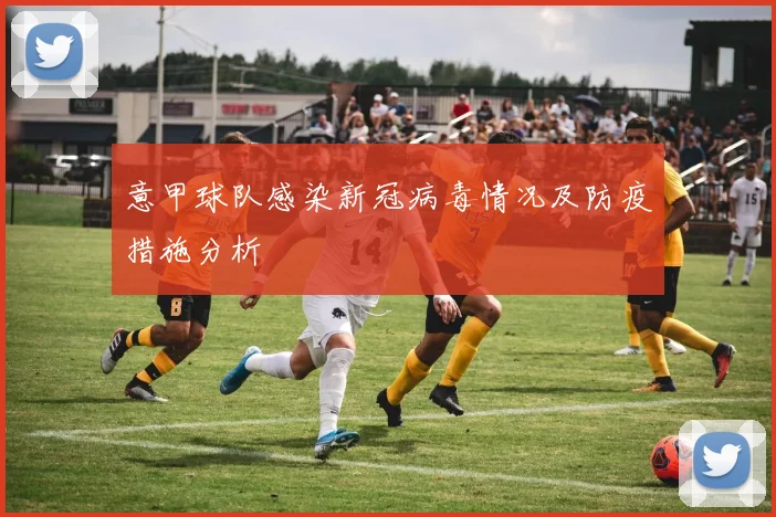 意甲球队感染新冠病毒情况及防疫措施分析