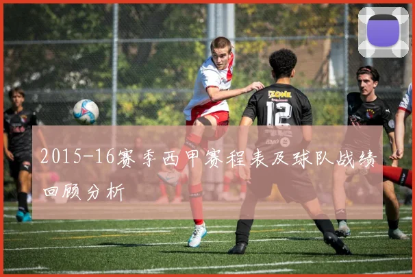 2015-16赛季西甲赛程表及球队战绩回顾分析