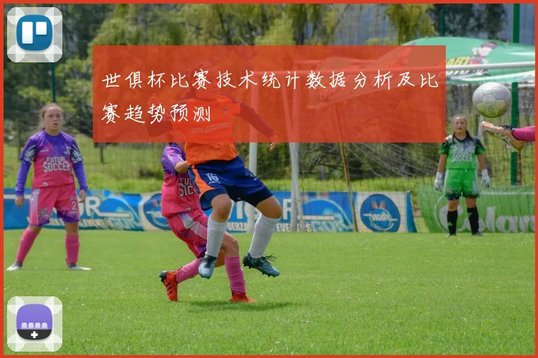 世俱杯比赛技术统计数据分析及比赛趋势预测