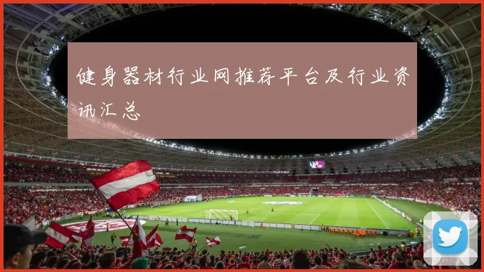 健身器材行业网推荐平台及行业资讯汇总