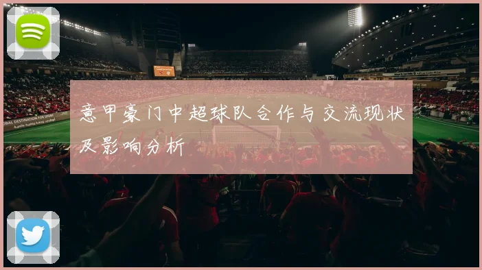 意甲豪门中超球队合作与交流现状及影响分析