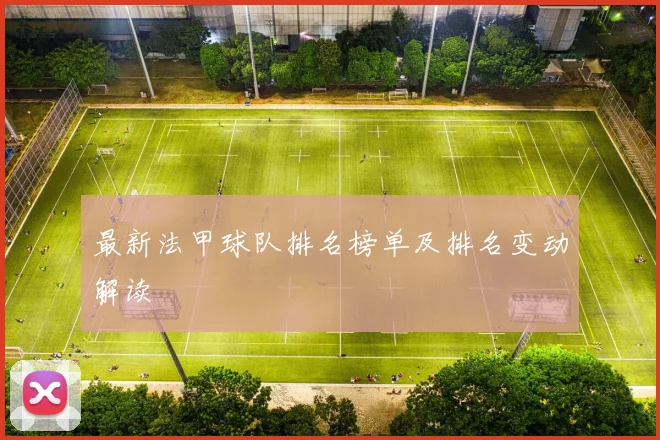 最新法甲球队排名榜单及排名变动解读